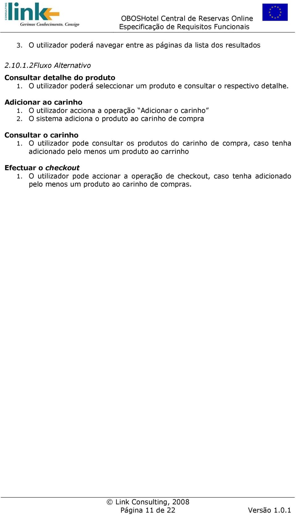 O sistema adiciona o produto ao carinho de compra Consultar o carinho 1.