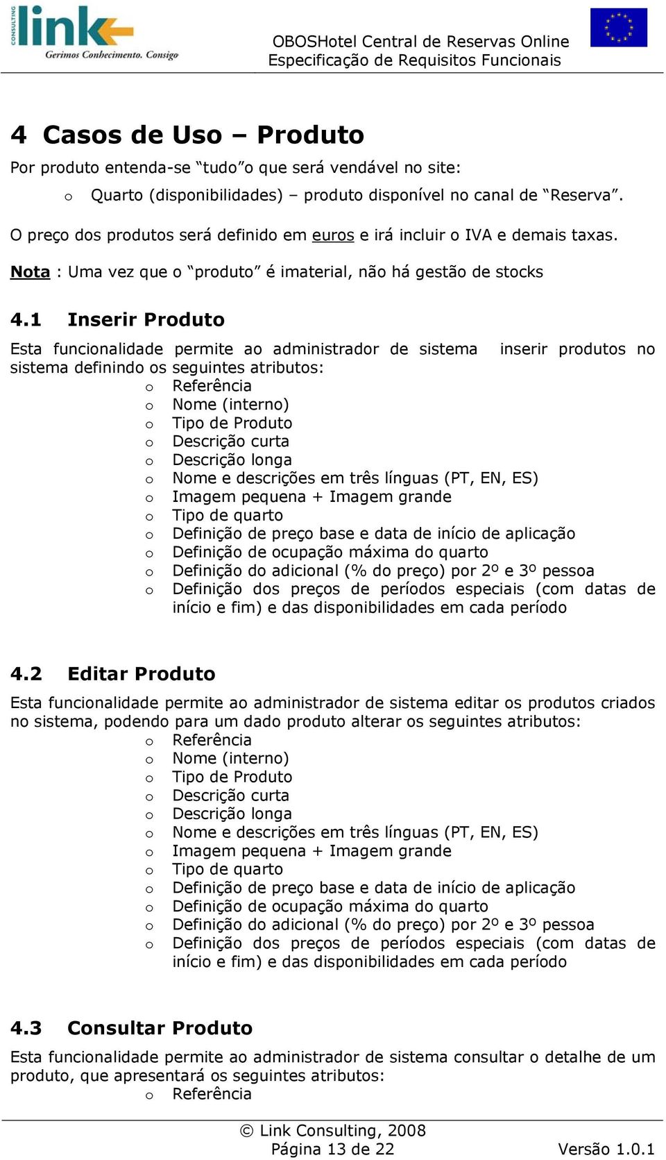 1 Inserir Produto Esta funcionalidade permite ao administrador de sistema inserir produtos no sistema definindo os seguintes atributos: o Referência o Nome (interno) o Tipo de Produto o Descrição