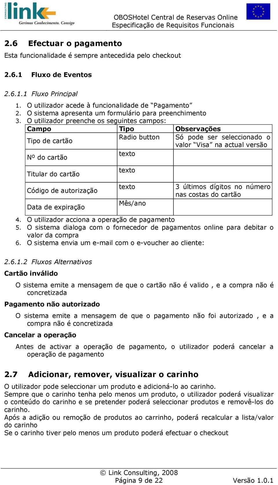 O utilizador preenche os seguintes campos: Campo Tipo Observações Tipo de cartão Radio button Só pode ser seleccionado o valor Visa na actual versão Nº do cartão texto Titular do cartão Código de