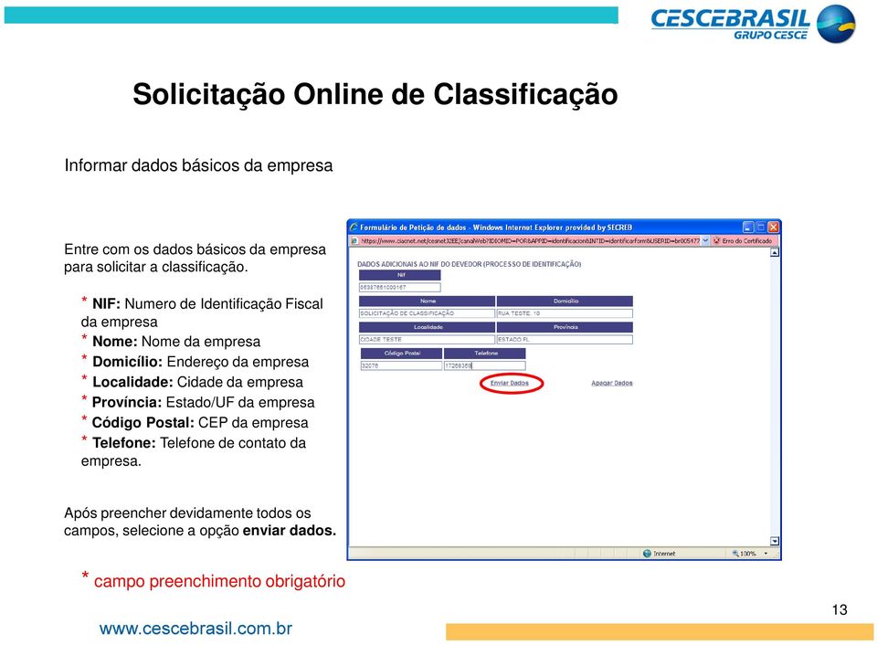 * NIF: Numero de Identificação Fiscal da empresa * Nome: Nome da empresa * Domicílio: Endereço da empresa * Localidade: