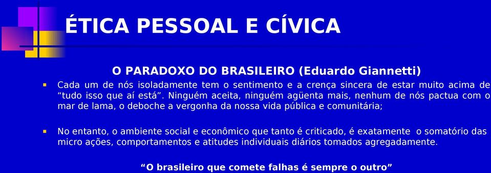 Ninguém aceita, ninguém agüenta mais, nenhum de nós pactua com o mar de lama, o deboche a vergonha da nossa vida pública e