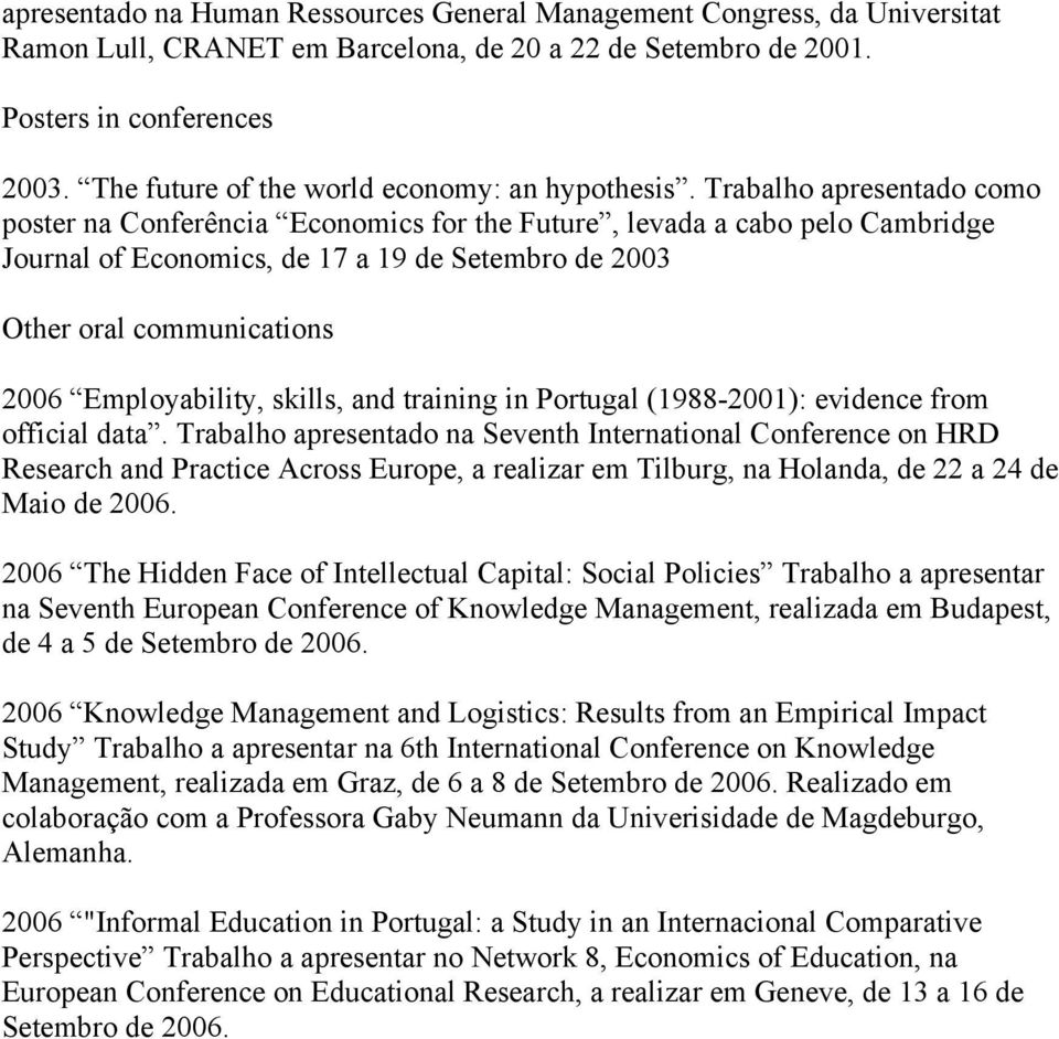 Trabalho apresentado como poster na Conferência Economics for the Future, levada a cabo pelo Cambridge Journal of Economics, de 17 a 19 de Setembro de 2003 Other oral communications 2006