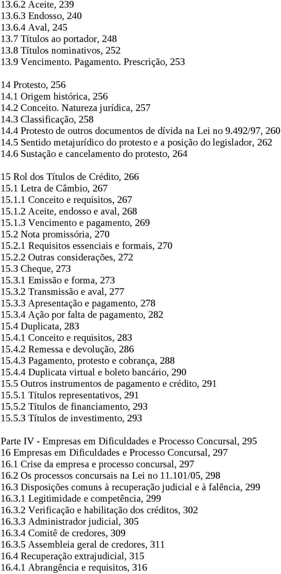 5 Sentido metajurídico do protesto e a posição do legislador, 262 14.6 Sustação e cancelamento do protesto, 264 15 Rol dos Títulos de Crédito, 266 15.1 Letra de Câmbio, 267 15.1.1 Conceito e requisitos, 267 15.