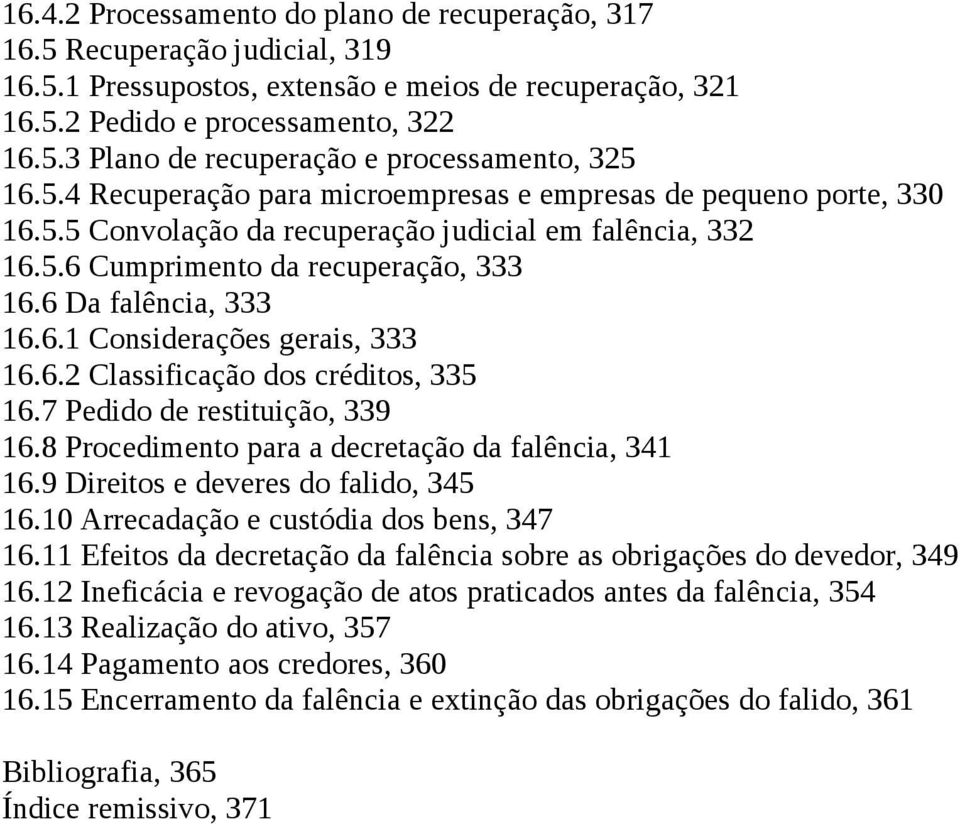 6.2 Classificação dos créditos, 335 16.7 Pedido de restituição, 339 16.8 Procedimento para a decretação da falência, 341 16.9 Direitos e deveres do falido, 345 16.