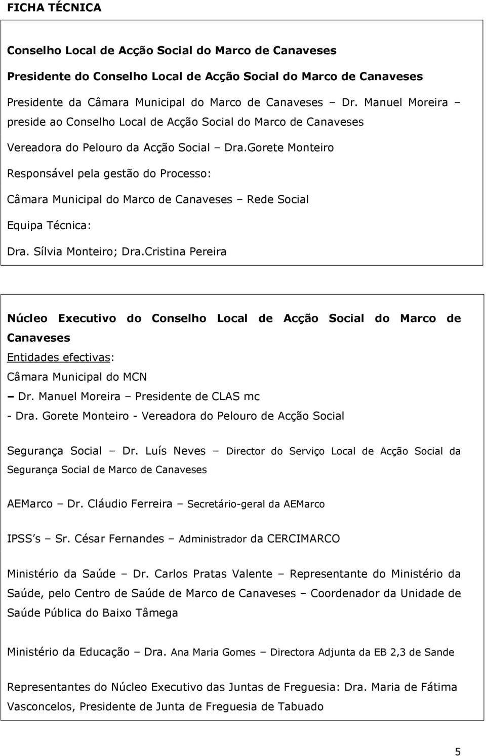 Gorete Monteiro Responsável pela gestão do Processo: Câmara Municipal do Marco de Canaveses Rede Social Equipa Técnica: Dra. Sílvia Monteiro; Dra.