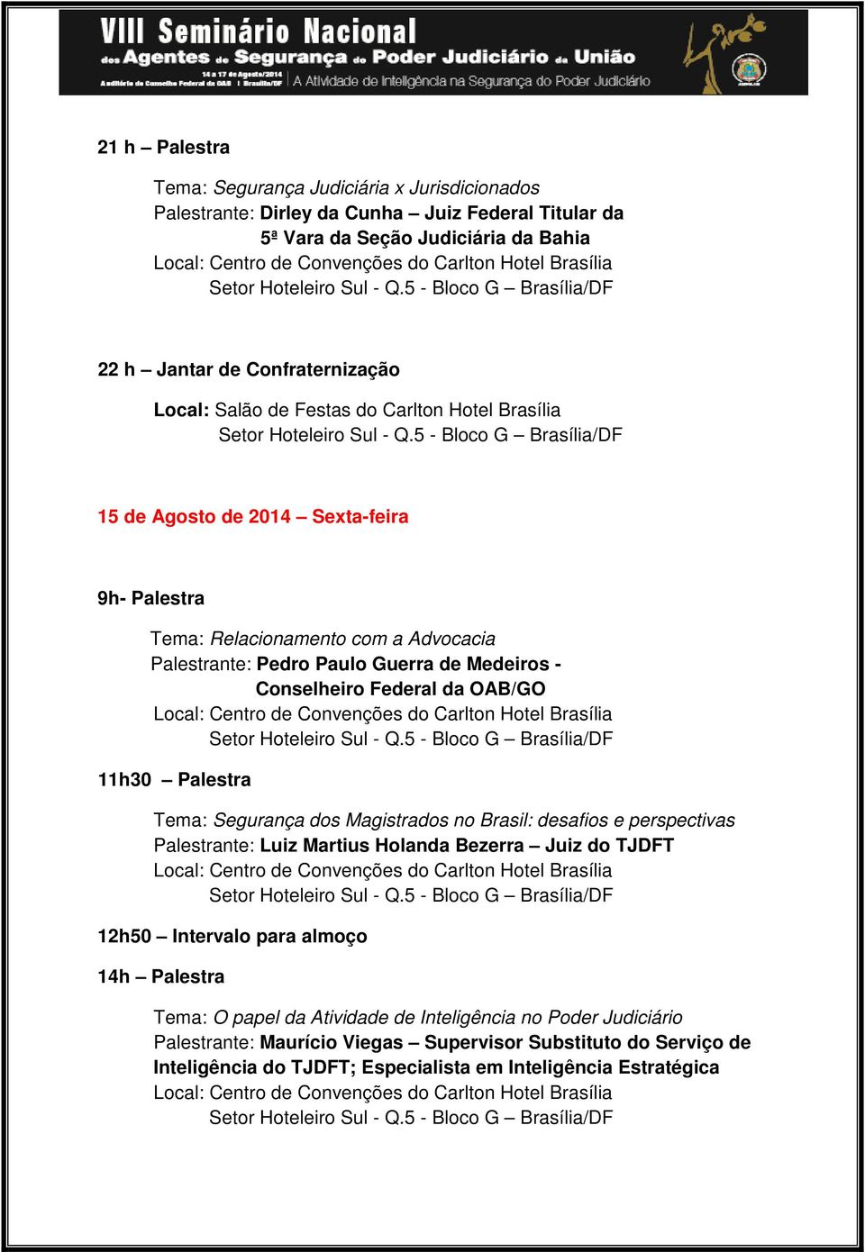 Federal da OAB/GO 11h30 Palestra Tema: Segurança dos Magistrados no Brasil: desafios e perspectivas Palestrante: Luiz Martius Holanda Bezerra Juiz do TJDFT 12h50 Intervalo para almoço 14h