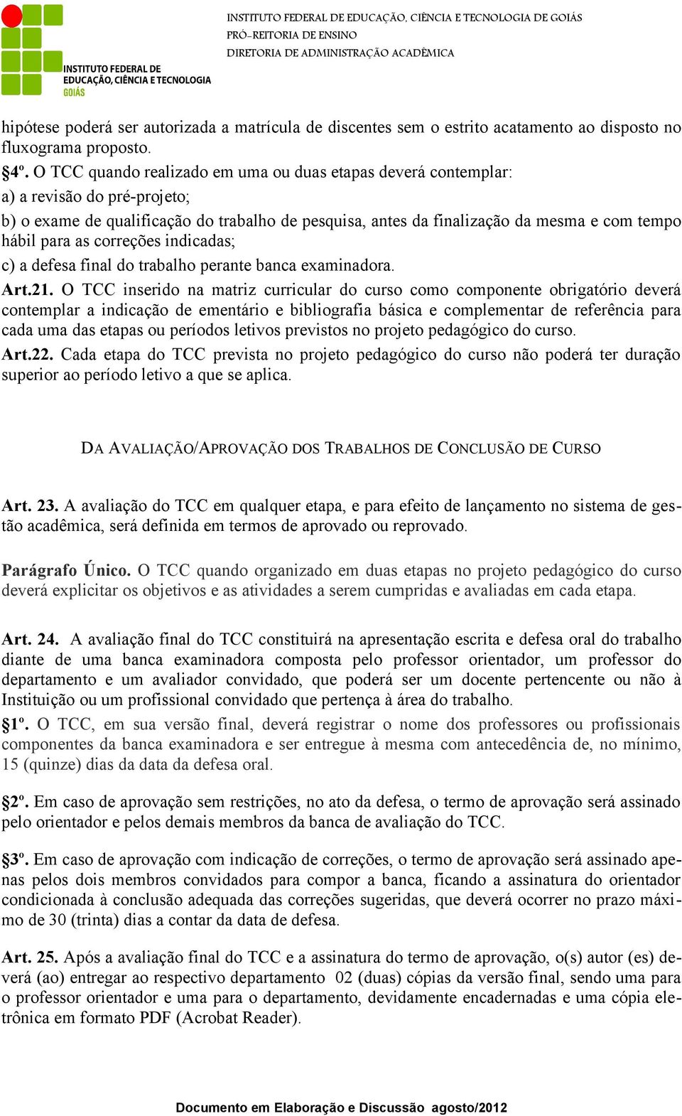 as correções indicadas; c) a defesa final do trabalho perante banca examinadora. Art.21.