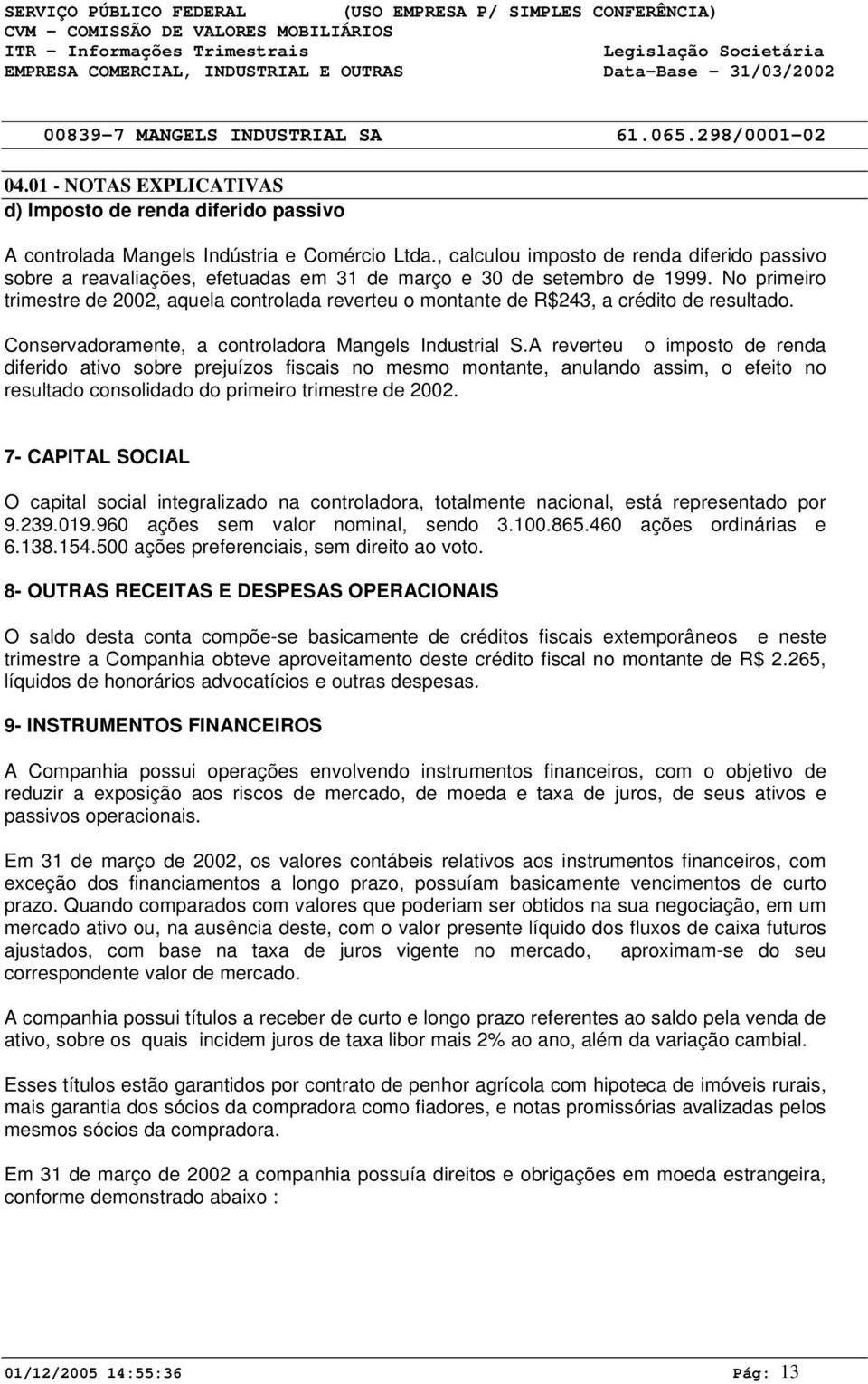 , calculou imposto de renda diferido passivo sobre a reavaliações, efetuadas em 31 de março e 3 de setembro de 1999.