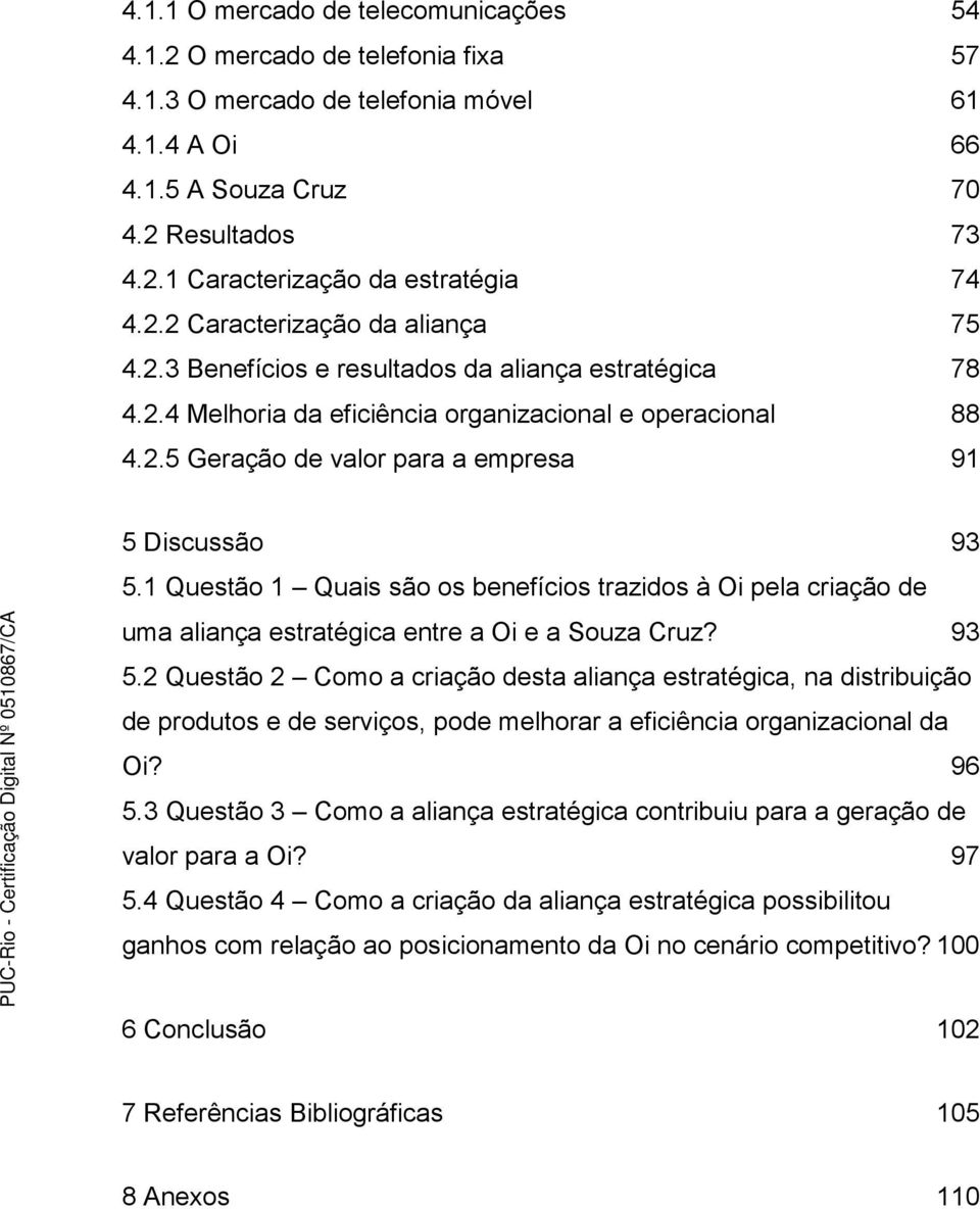 1 Questão 1 Quais são os benefícios trazidos à Oi pela criação de uma aliança estratégica entre a Oi e a Souza Cruz? 93 5.