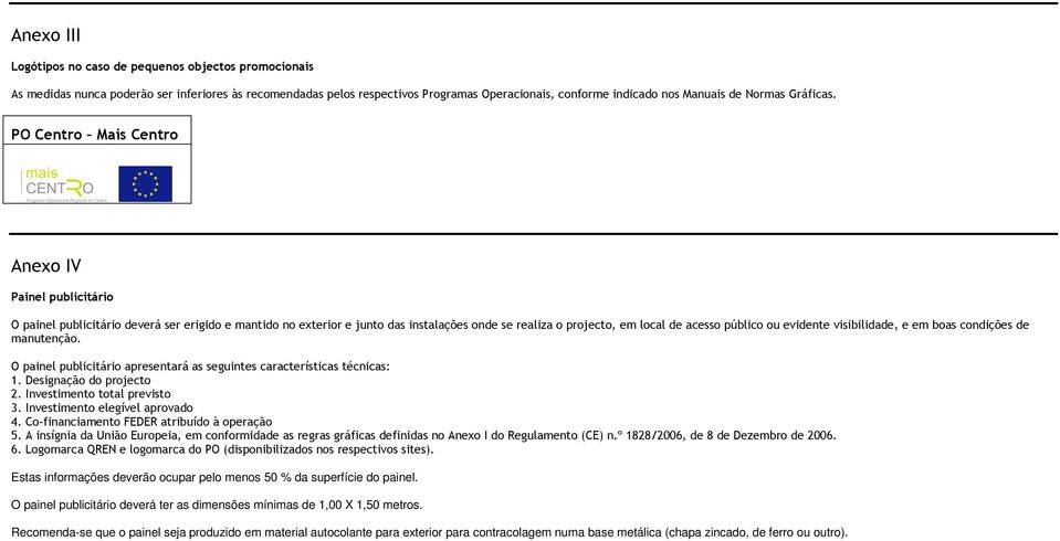 PO Centro Mais Centro Anexo IV Painel publicitário O painel publicitário deverá ser erigido e mantido no exterior e junto das instalações onde se realiza o projecto, em local de acesso público ou