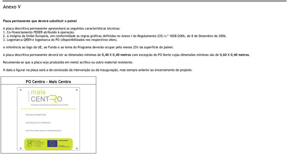 Logomarca QREN e logomarca do PO (disponibilizados nos respectivos sites). A referência ao logo da UE, ao Fundo e ao lema do Programa deverão ocupar pelo menos 25% da superfície do painel.