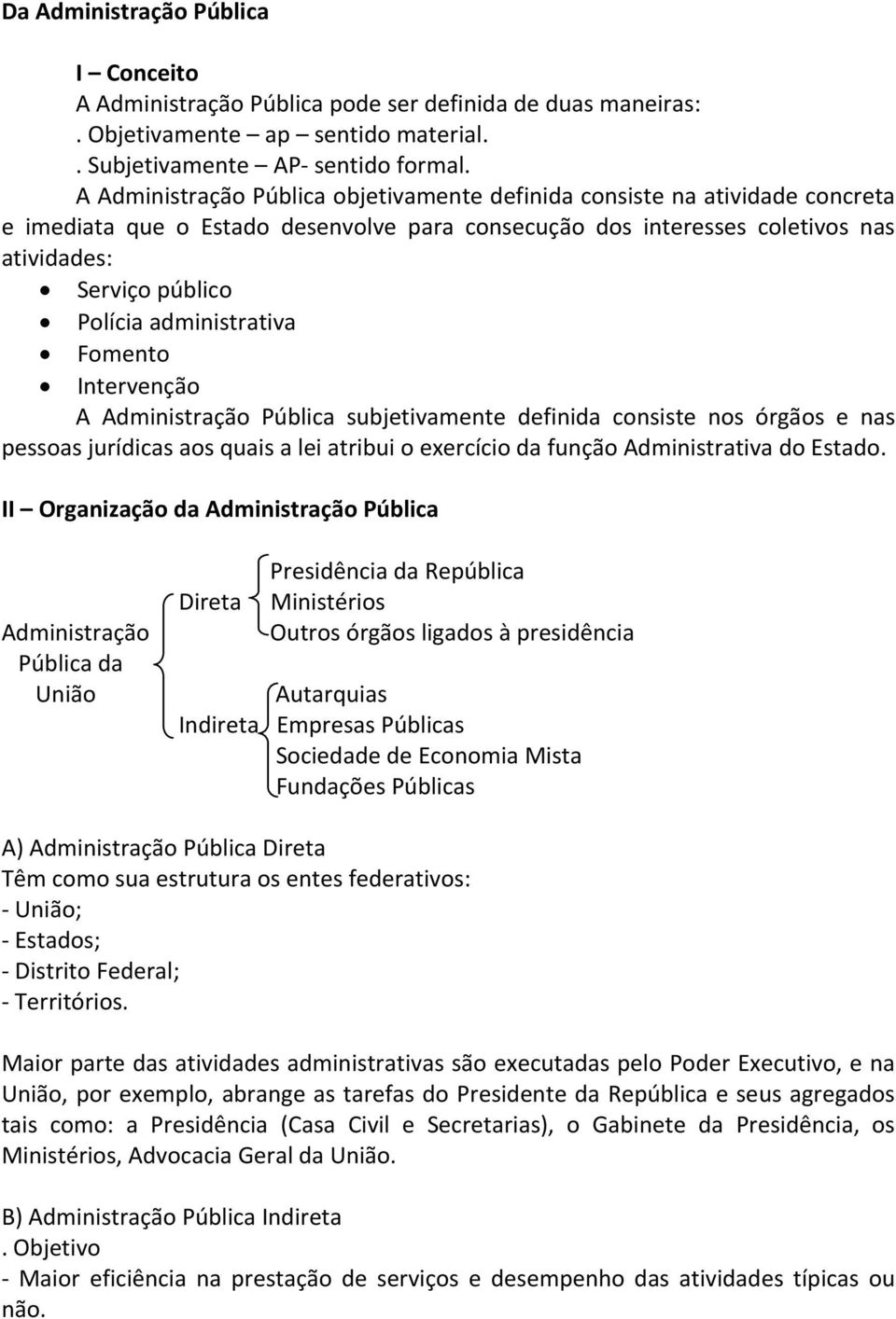 administrativa Fomento Intervenção A Administração Pública subjetivamente definida consiste nos órgãos e nas pessoas jurídicas aos quais a lei atribui o exercício da função Administrativa do Estado.