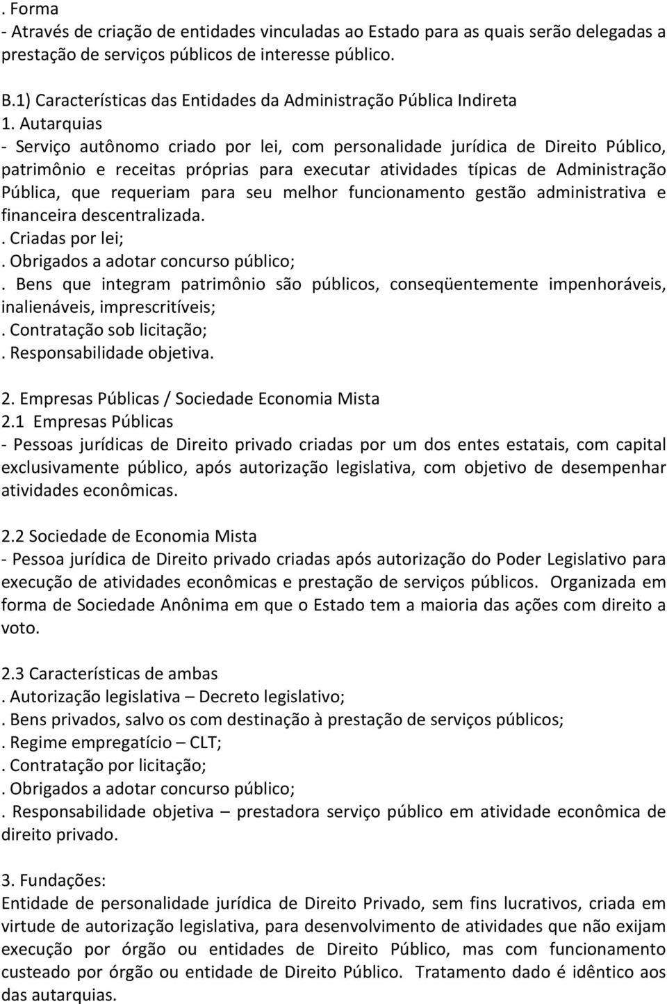 Autarquias Serviço autônomo criado por lei, com personalidade jurídica de Direito Público, patrimônio e receitas próprias para executar atividades típicas de Administração Pública, que requeriam para