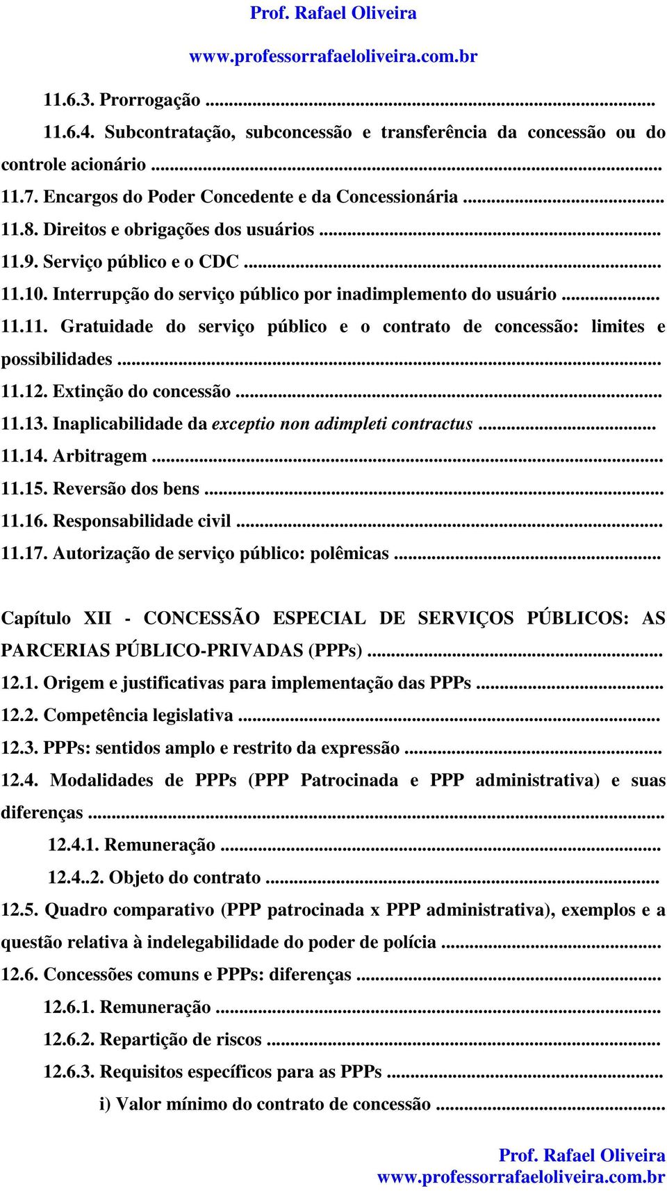 .. 11.12. Extinção do concessão... 11.13. Inaplicabilidade da exceptio non adimpleti contractus... 11.14. Arbitragem... 11.15. Reversão dos bens... 11.16. Responsabilidade civil... 11.17.