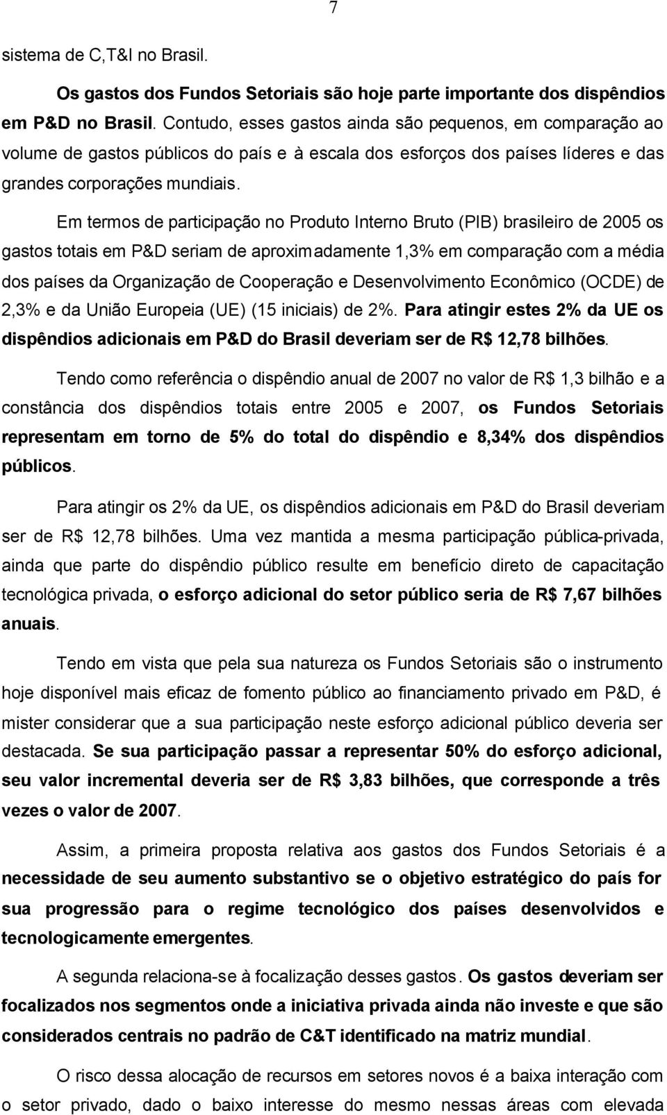 Em termos de participação no Produto Interno Bruto (PIB) brasileiro de 2005 os gastos totais em P&D seriam de aproximadamente 1,3% em comparação com a média dos países da Organização de Cooperação e