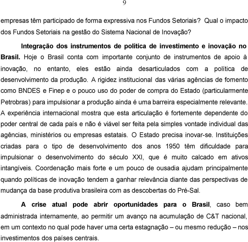 Hoje o Brasil conta com importante conjunto de instrumentos de apoio à inovação, no entanto, eles estão ainda desarticulados com a política de desenvolvimento da produção.