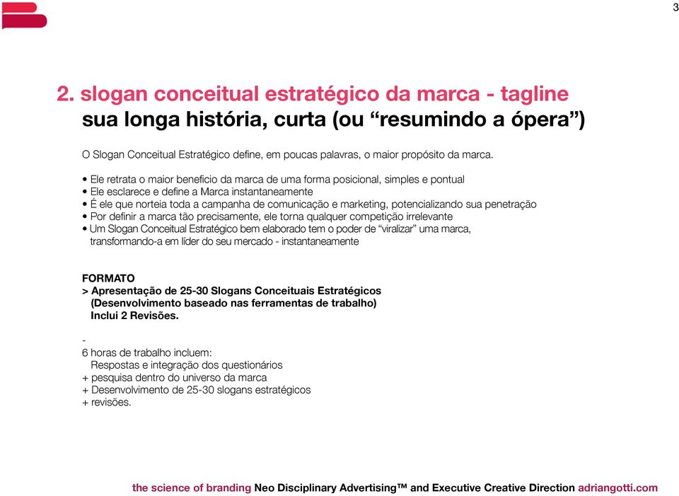 potencializando sua penetração Por definir a marca tão precisamente, ele torna qualquer competição irrelevante Um Slogan Conceitual Estratégico bem elaborado tem o poder de viralizar uma marca,