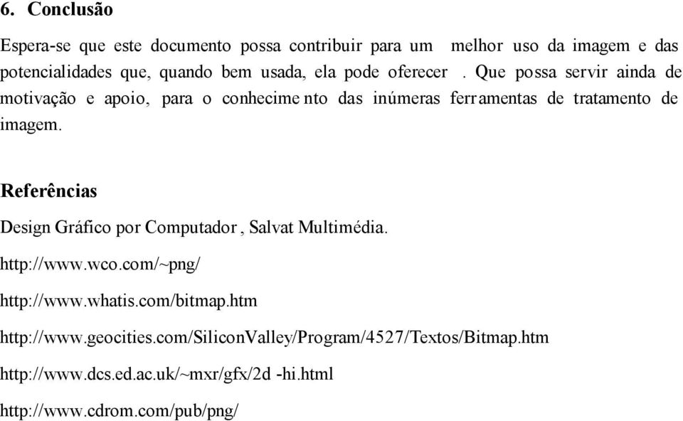 Que possa servir ainda de motivação e apoio, para o conhecime nto das inúmeras ferr amentas de tratamento de imagem.