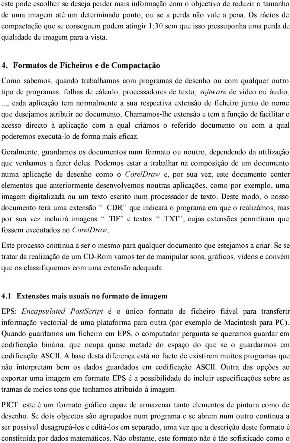 Formatos de Ficheiros e de Compactação Como sabemos, quando trabalhamos com programas de desenho ou com qualquer outro tipo de programas: folhas de cálculo, processadores de texto, software de vídeo