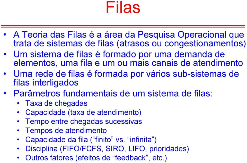 interligados Parâmetros fundamentais de um sistema de filas: Taxa de chegadas apacidade (taxa de atendimento) Tempo entre chegadas sucessivas