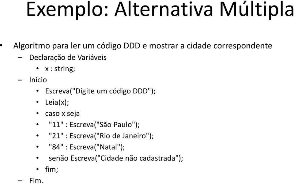 código DDD"); Leia(x); caso x seja "11" : Escreva("São Paulo"); "21" :