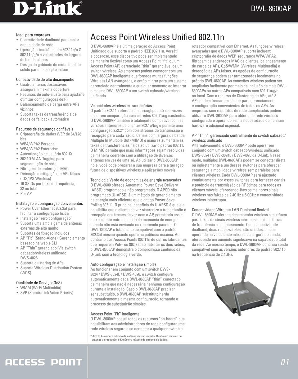 cobertura Recursos de auto-ajuste para ajustar e otimizar configurações de RF Balanceamento de carga entre APs vizinhos Suporta taxas de transferência de dados de fallback automático Recursos de