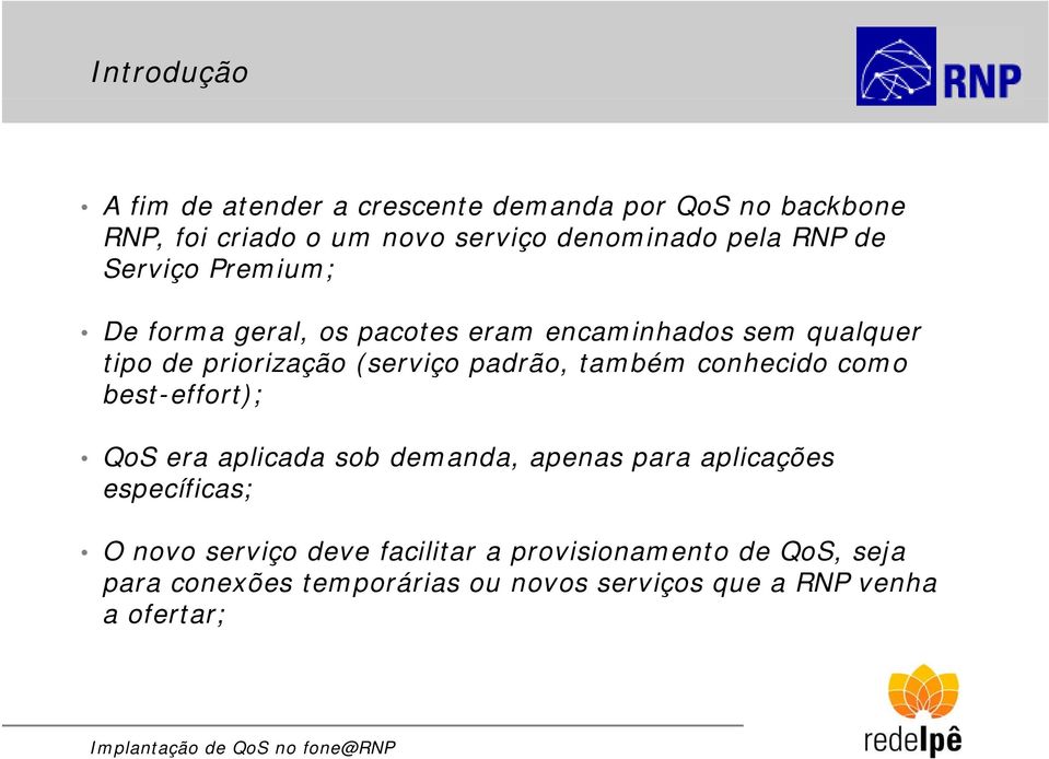 também conhecido como best-effort); effort); QoS era aplicada sob demanda, apenas para aplicações específicas; O novo