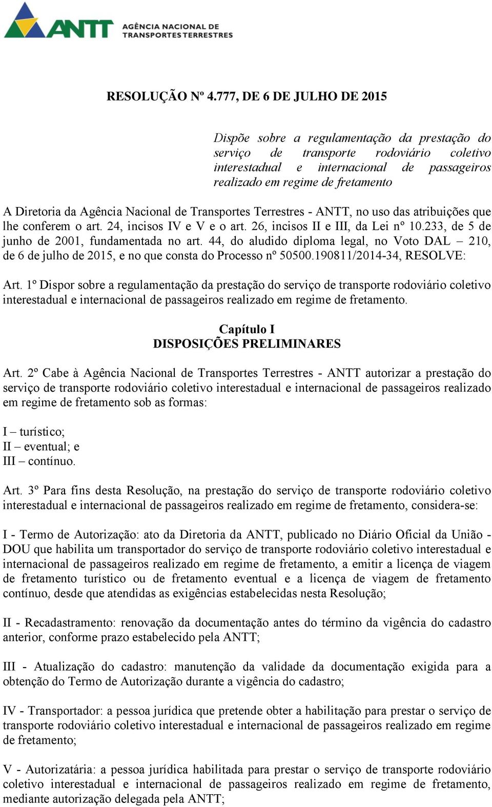 44, do aludido diploma legal, no Voto DAL 210, de 6 de julho de 2015, e no que consta do Processo nº 50500.190811/2014-34, RESOLVE: Art.