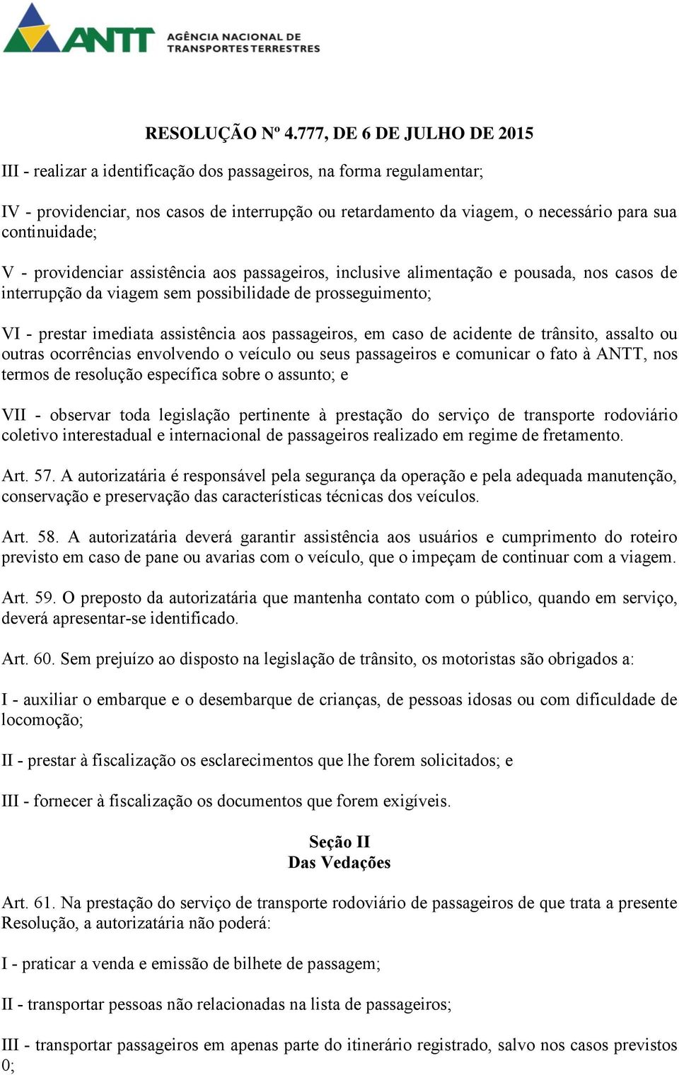 acidente de trânsito, assalto ou outras ocorrências envolvendo o veículo ou seus passageiros e comunicar o fato à ANTT, nos termos de resolução específica sobre o assunto; e VII - observar toda