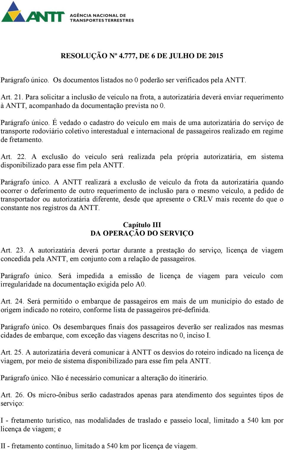 É vedado o cadastro do veículo em mais de uma autorizatária do serviço de transporte rodoviário coletivo interestadual e internacional de passageiros realizado em regime de fretamento. Art. 22.