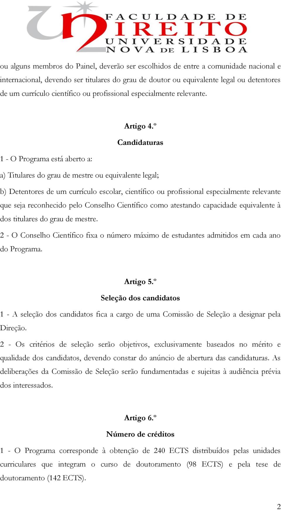 º Candidaturas 1 - O Programa está aberto a: a) Titulares do grau de mestre ou equivalente legal; b) Detentores de um currículo escolar, científico ou profissional especialmente relevante que seja