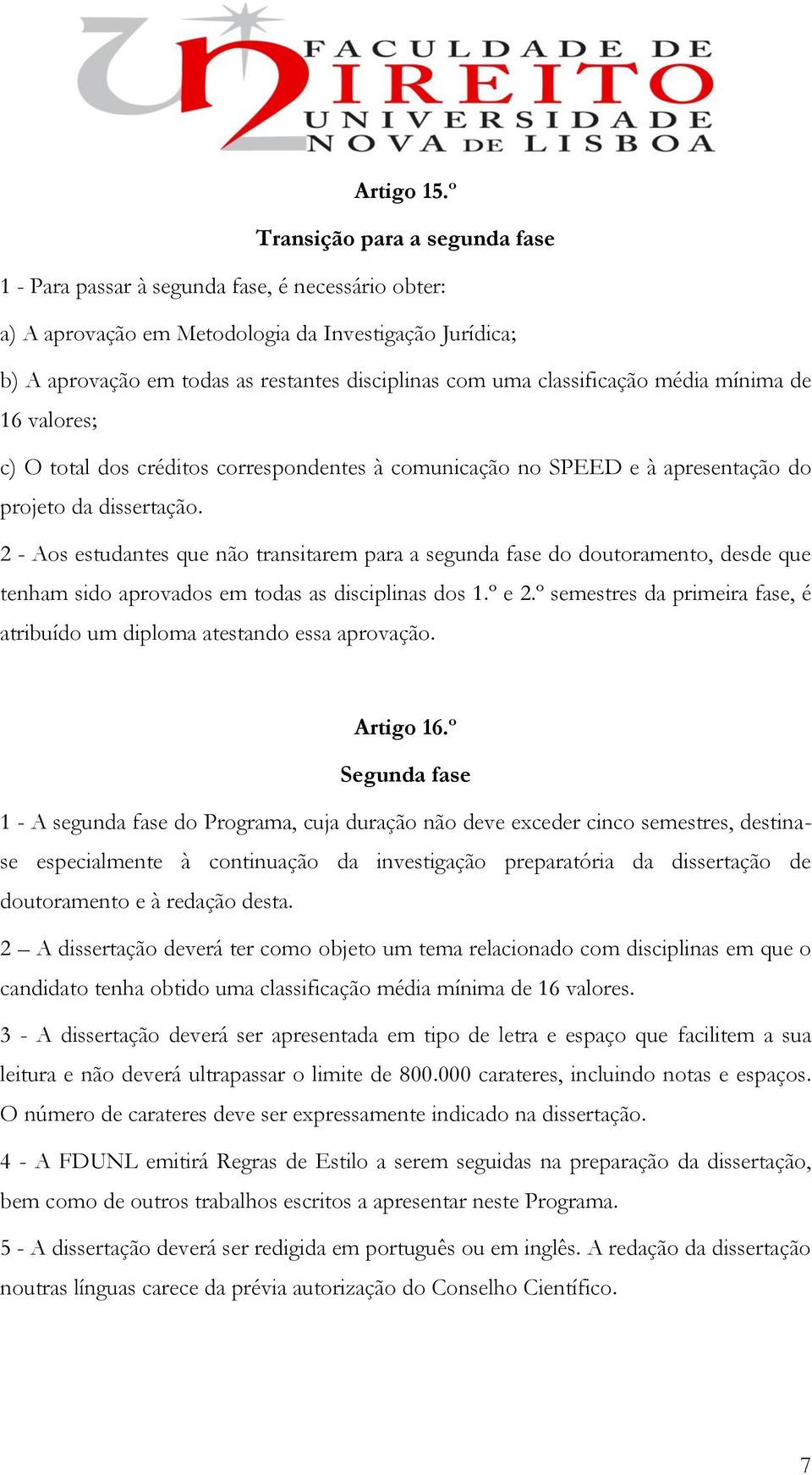 classificação média mínima de 16 valores; c) O total dos créditos correspondentes à comunicação no SPEED e à apresentação do projeto da dissertação.