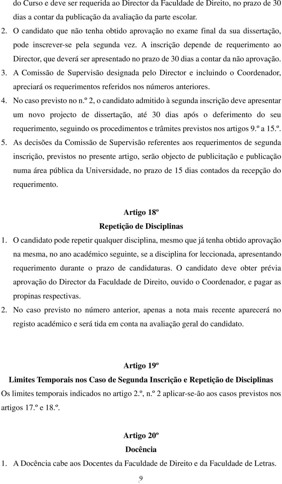 A inscrição depende de requerimento ao Director, que deverá ser apresentado no prazo de 30