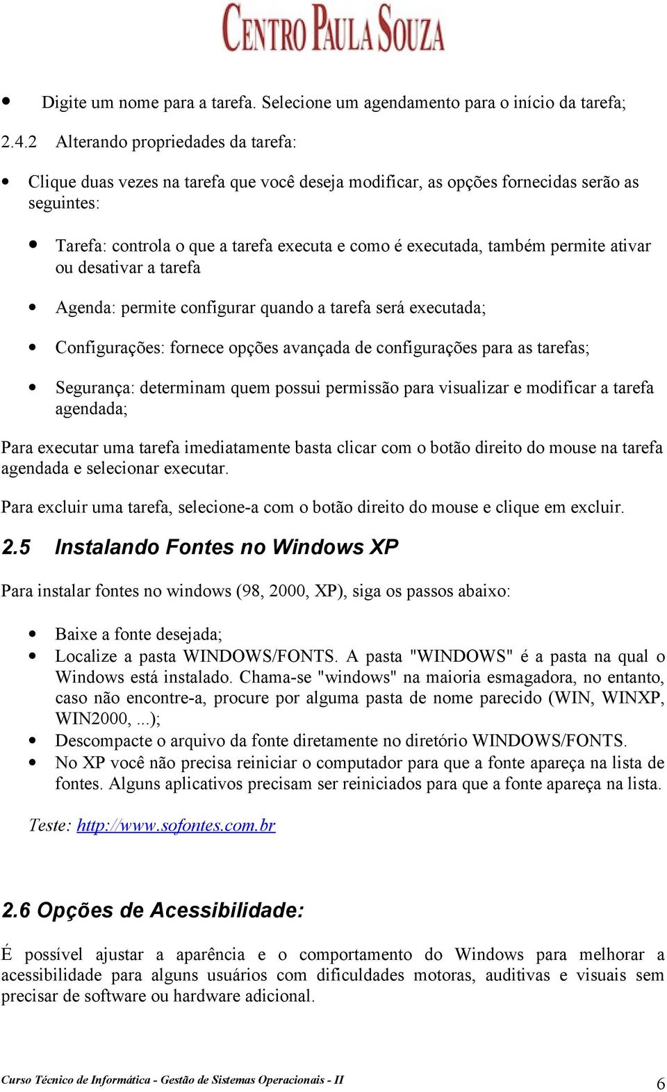 permite ativar ou desativar a tarefa Agenda: permite configurar quando a tarefa será executada; Configurações: fornece opções avançada de configurações para as tarefas; Segurança: determinam quem