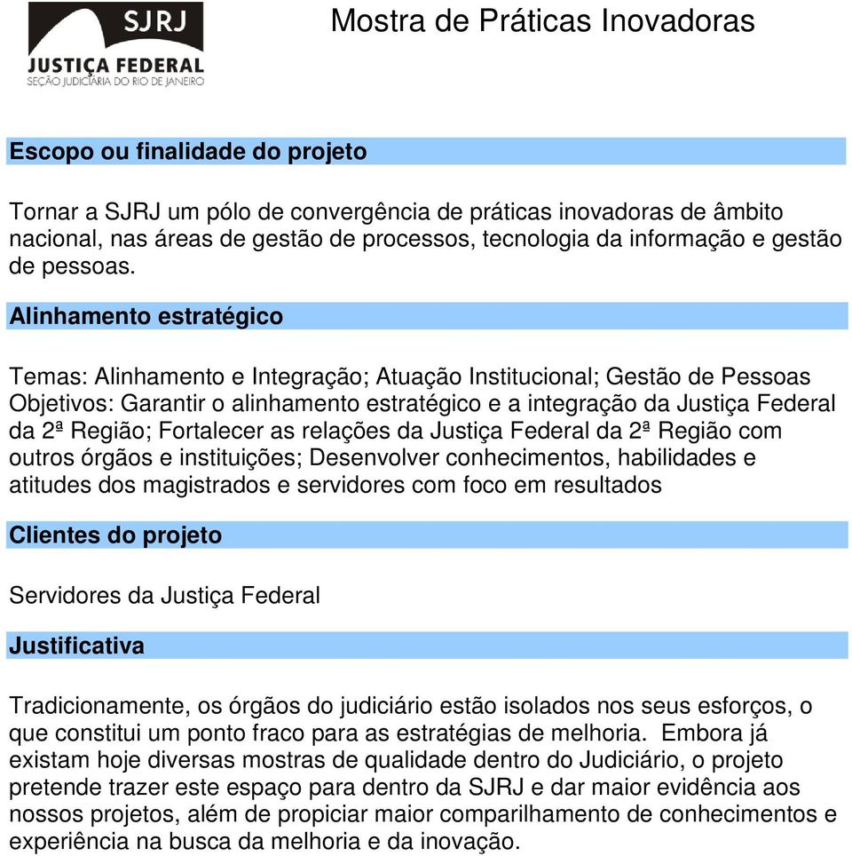 Justiça Federal da 2ª Região com outros órgãos e instituições; Desenvolver conhecimentos, habilidades e atitudes dos magistrados e servidores com foco em resultados Servidores da Justiça Federal