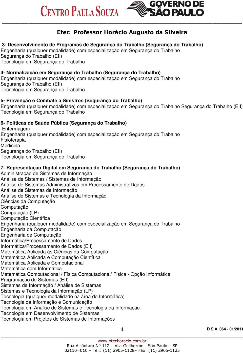 Informação Análise de Sistemas / Sistemas de Informação Análise de Sistemas Administrativos em Processamento de Dados Análise de Sistemas de Informação Análise de Sistemas e Tecnologia da Informação