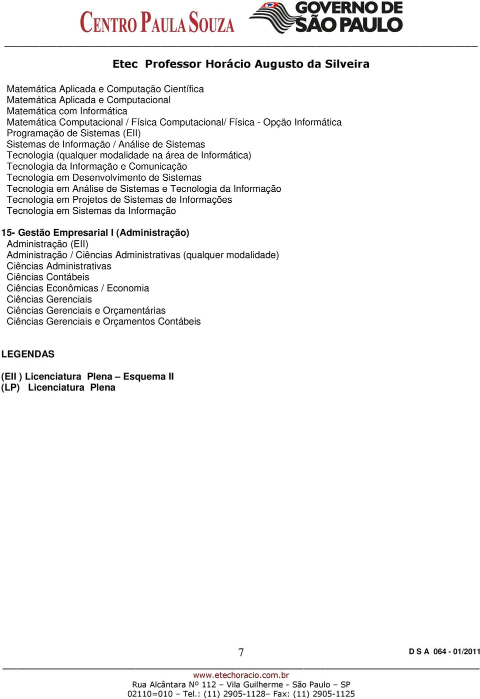 Tecnologia em Análise de Sistemas e Tecnologia da Informação Tecnologia em Projetos de Sistemas de Informações Tecnologia em Sistemas da Informação 15- Gestão Empresarial I (Administração)