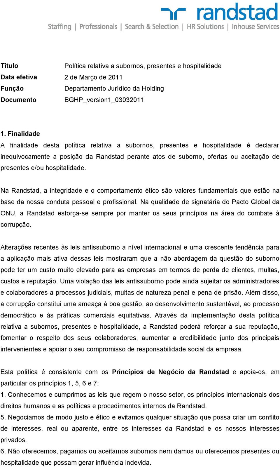 hospitalidade. Na Randstad, a integridade e o comportamento ético são valores fundamentais que estão na base da nossa conduta pessoal e profissional.