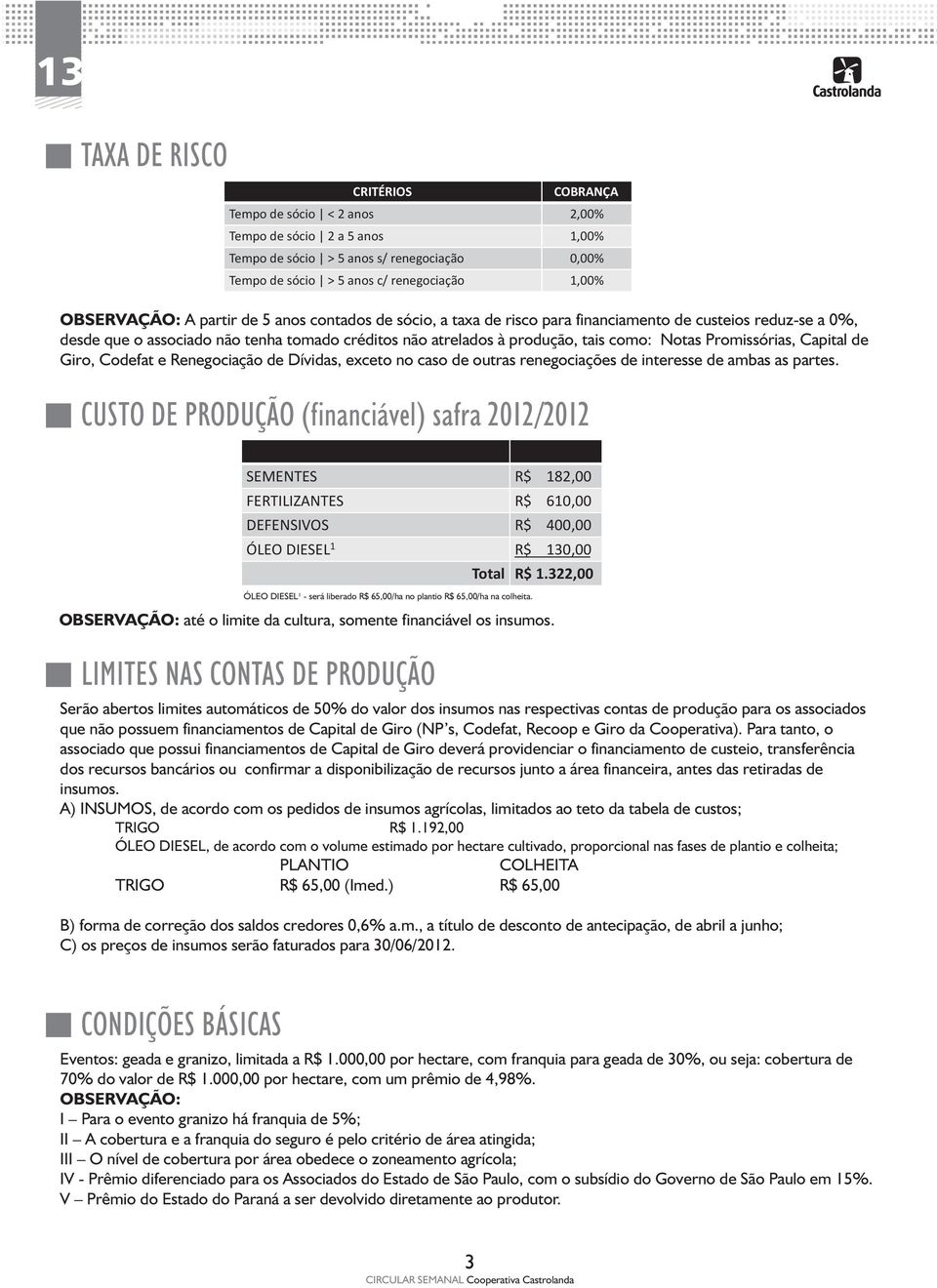 CUSTO DE PRODUÇÃO (financiável) safra 2012/2012 ÓLEO DIESEL¹ - será liberado R$ 65,00/ha no plantio R$ 65,00/ha na colheita. OBSERVAÇÃO: até o limite da cultura, somente financiável os insumos.