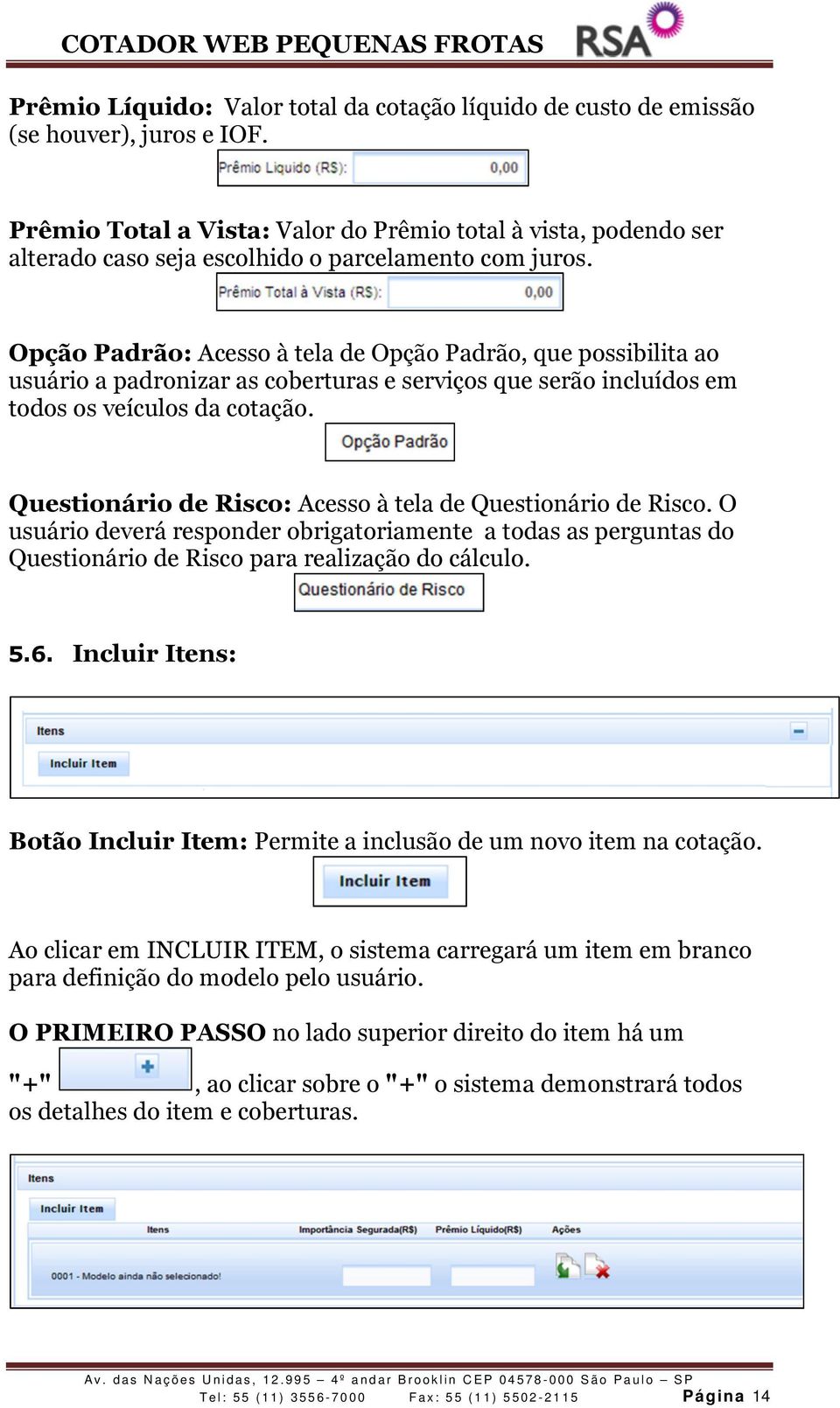 Opção Padrão: Acesso à tela de Opção Padrão, que possibilita ao usuário a padronizar as coberturas e serviços que serão incluídos em todos os veículos da cotação.