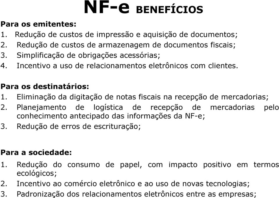 Eliminação da digitação de notas fiscais na recepção de mercadorias; 2. Planejamento de logística de recepção de mercadorias pelo conhecimento antecipado das informações da NF-e; 3.