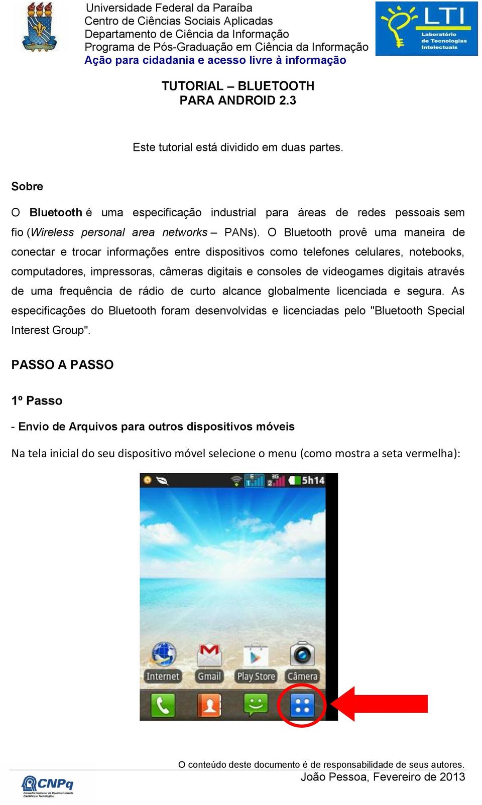 O Bluetooth provê uma maneira de conectar e trocar informações entre dispositivos como telefones celulares, notebooks, computadores, impressoras, câmeras digitais e consoles de videogames