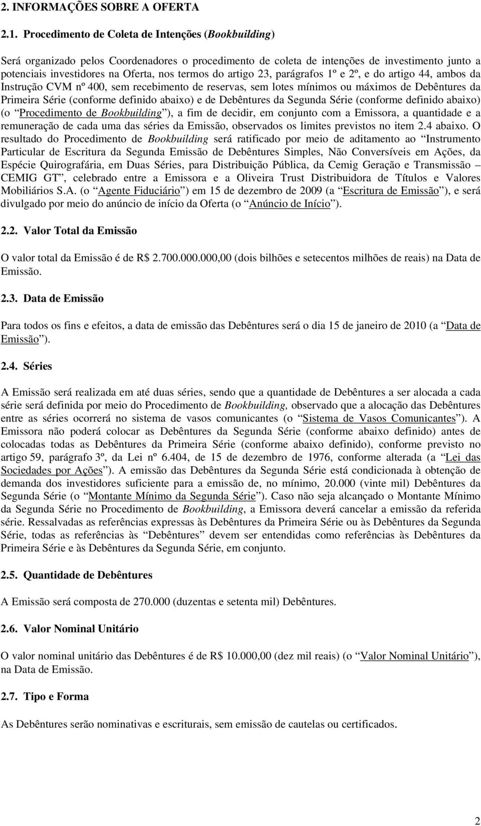 artigo 23, parágrafos 1º e 2º, e do artigo 44, ambos da Instrução CVM nº 400, sem recebimento de reservas, sem lotes mínimos ou máximos de Debêntures da Primeira Série (conforme definido abaixo) e de