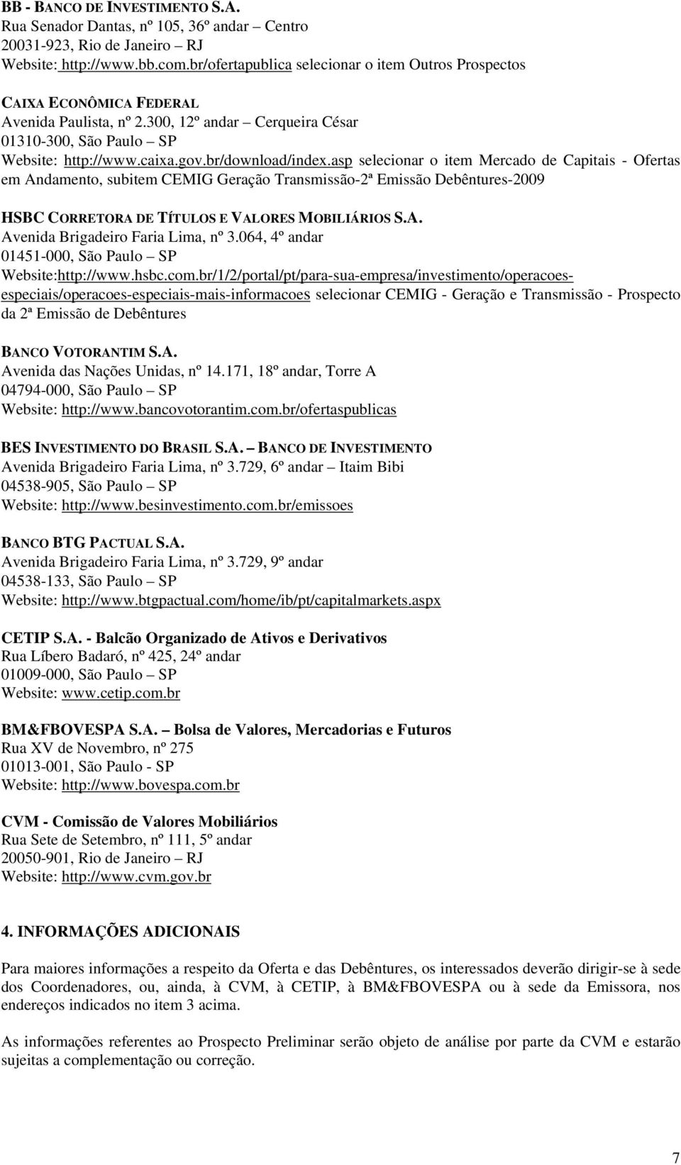 br/download/index.asp selecionar o item Mercado de Capitais - Ofertas em Andamento, subitem CEMIG Geração Transmissão-2ª Emissão Debêntures-2009 HSBC CORRETORA DE TÍTULOS E VALORES MOBILIÁRIOS S.A. Avenida Brigadeiro Faria Lima, nº 3.