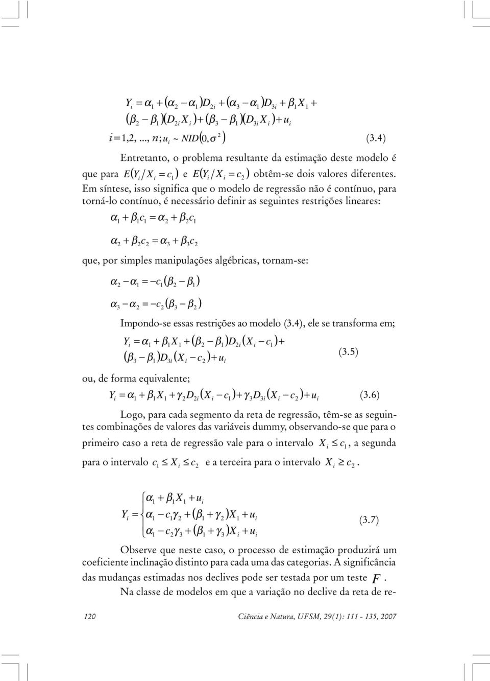 c ( ) c Impondo-se essas restrções ao modelo (.4), ele se transforma em; ( ) ( ) ( ) ( ) u c D c D Y (.5) ou, de forma equvalente; ( ) ( ) u c D c D Y γ γ (.