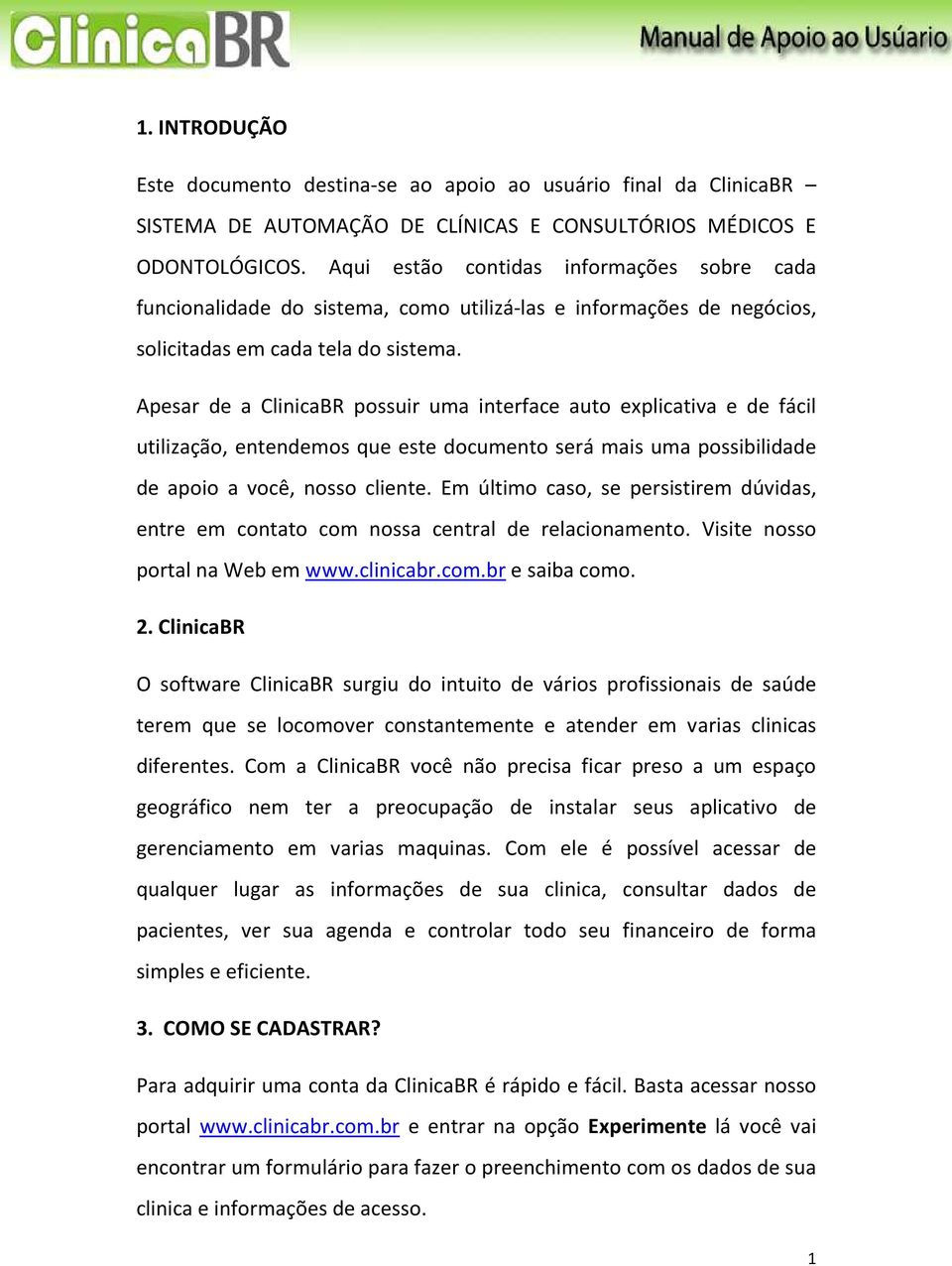 Apesar de a ClinicaBR possuir uma interface auto explicativa e de fácil utilização, entendemos que este documento será mais uma possibilidade de apoio a você, nosso cliente.