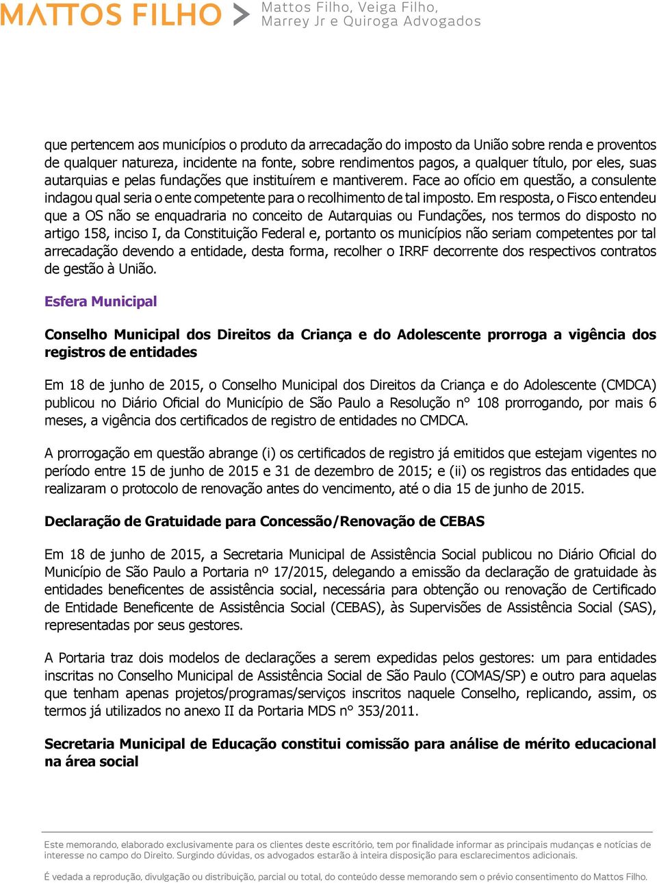 Em resposta, o Fisco entendeu que a OS não se enquadraria no conceito de Autarquias ou Fundações, nos termos do disposto no artigo 158, inciso I, da Constituição Federal e, portanto os municípios não