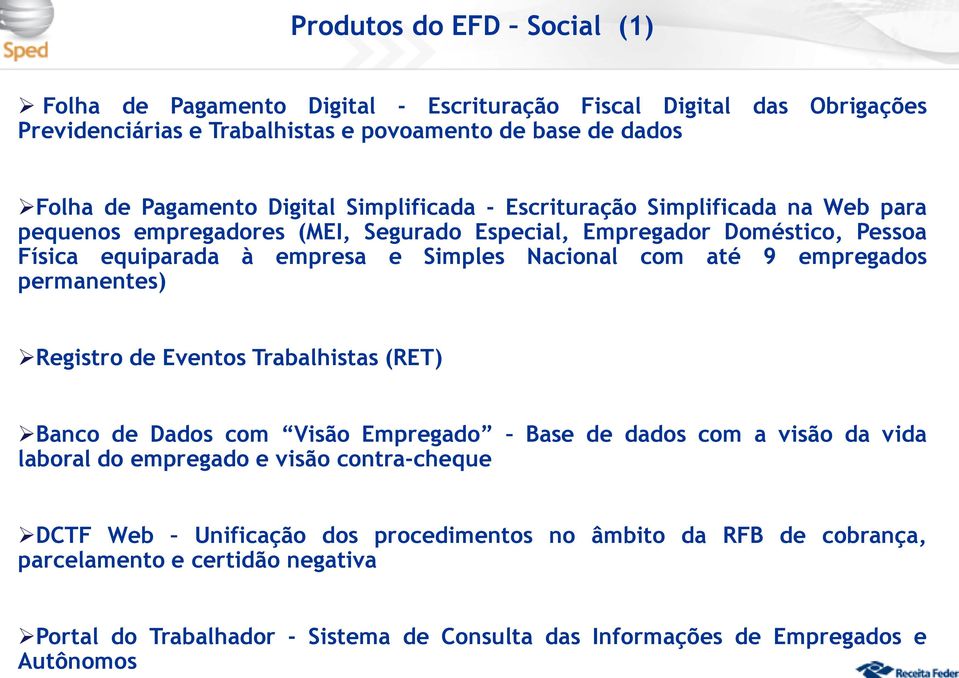 com até 9 empregados permanentes) Registro de Eventos Trabalhistas (RET) Banco de Dados com Visão Empregado Base de dados com a visão da vida laboral do empregado e visão contra-cheque