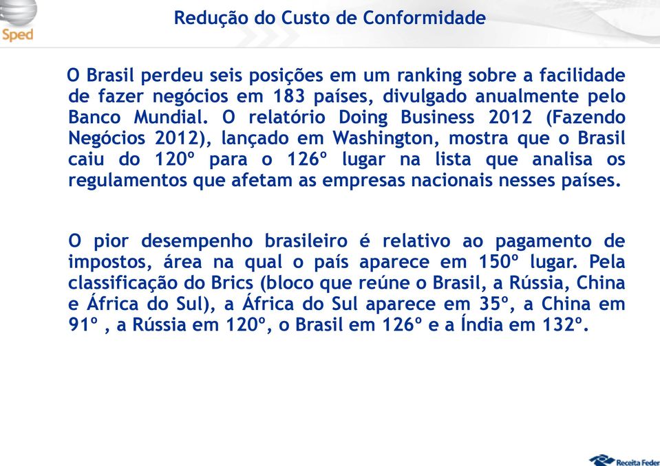 afetam as empresas nacionais nesses países. O pior desempenho brasileiro é relativo ao pagamento de impostos, área na qual o país aparece em 150º lugar.