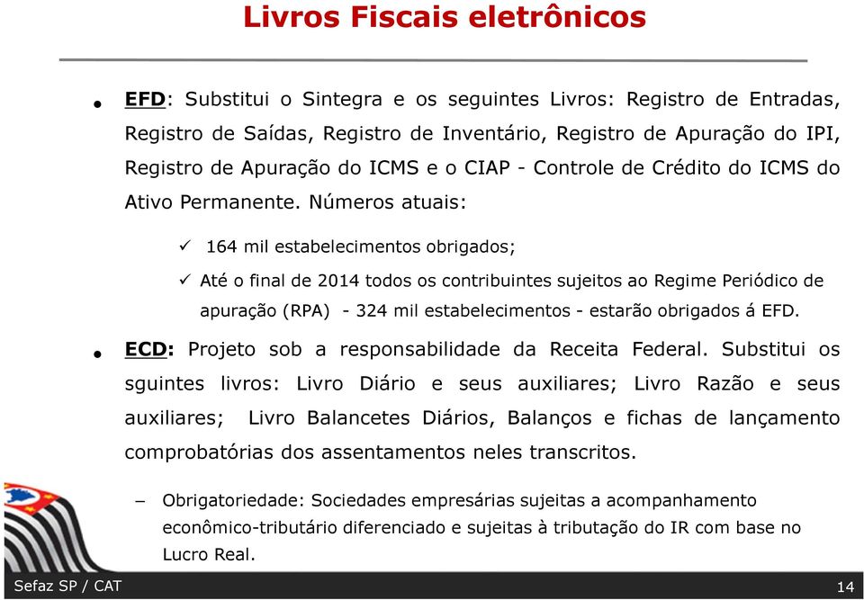 Números atuais: 164 mil estabelecimentos obrigados; Até o final de 2014 todos os contribuintes sujeitos ao Regime Periódico de apuração (RPA) - 324 mil estabelecimentos - estarão obrigados á EFD.